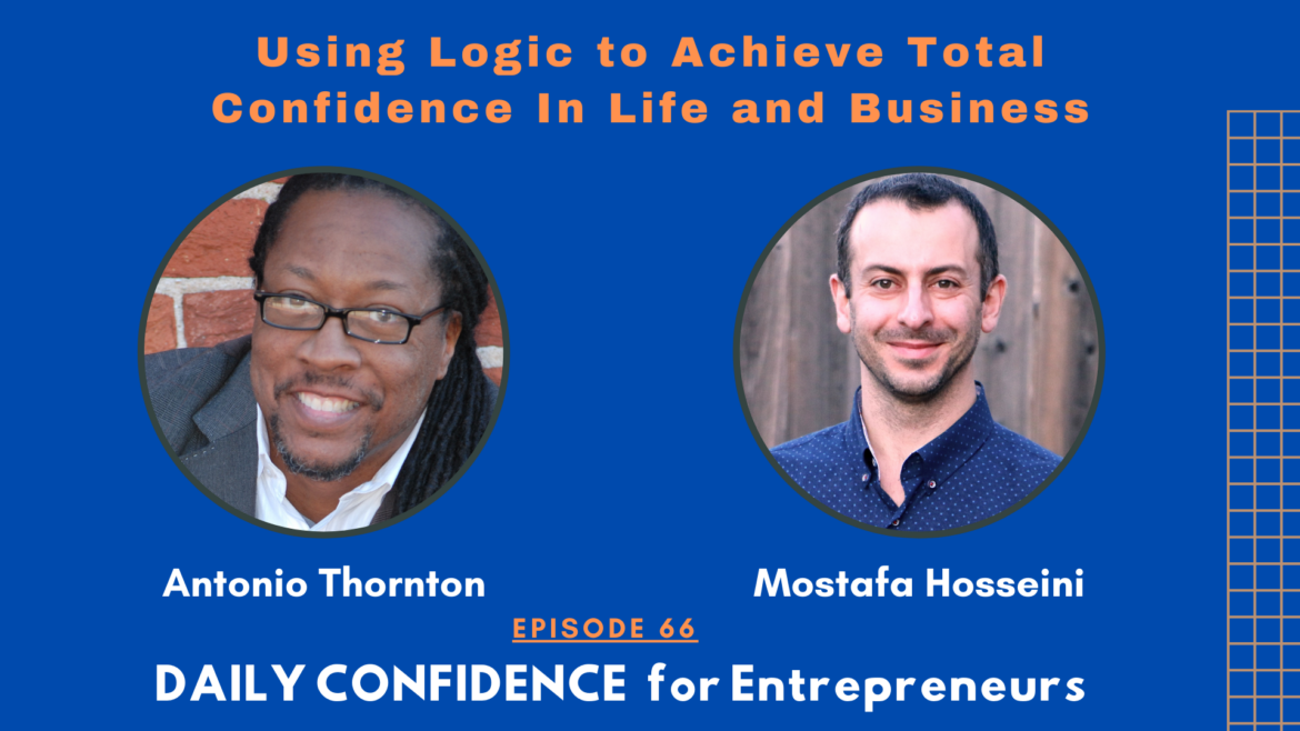 Using Logic to Achieve Total Confidence in Life and Business with Antonio Thornton - Episode 66