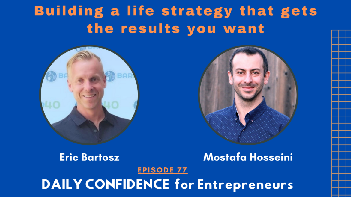 Building a life strategy that gets the results you want - Eric Bartosz - ep 77